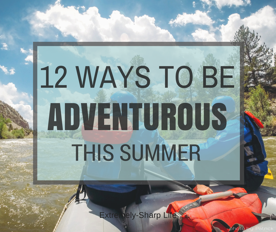 12 ways to add adventure into your summer | be adventurous and get outdoors | Here are ideas