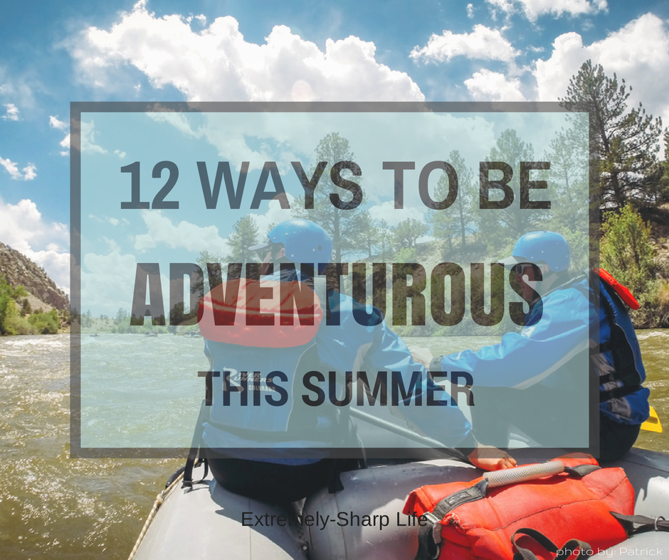 Extremely Sharp Life - 12 Ways To Be Adventurous This Summer